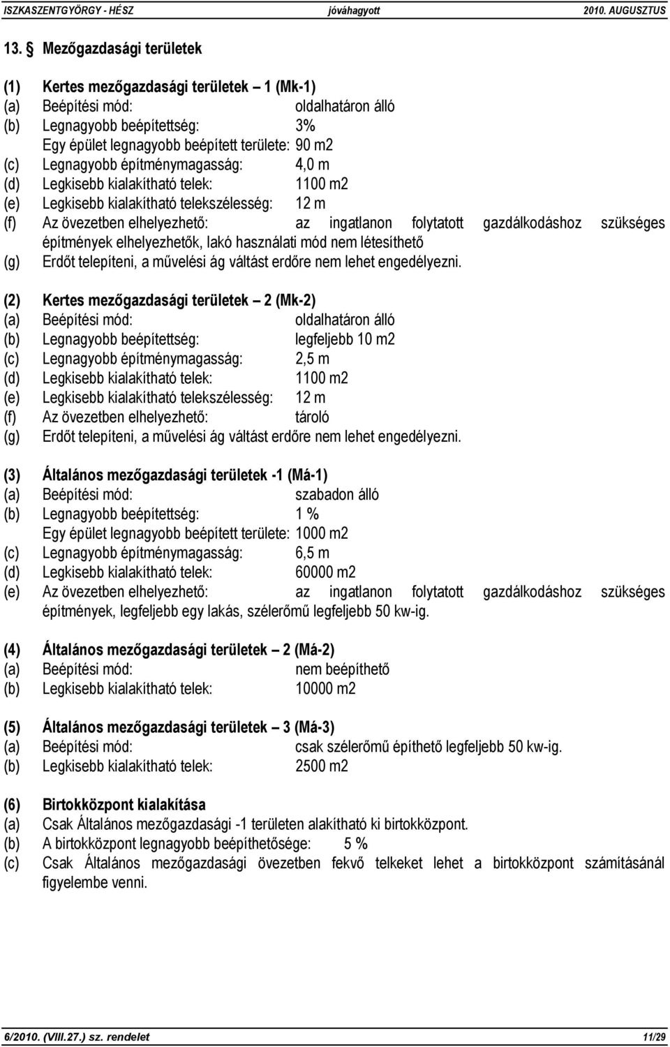 szükséges építmények elhelyezhetők, lakó használati mód nem létesíthető (g) Erdőt telepíteni, a művelési ág váltást erdőre nem lehet engedélyezni.