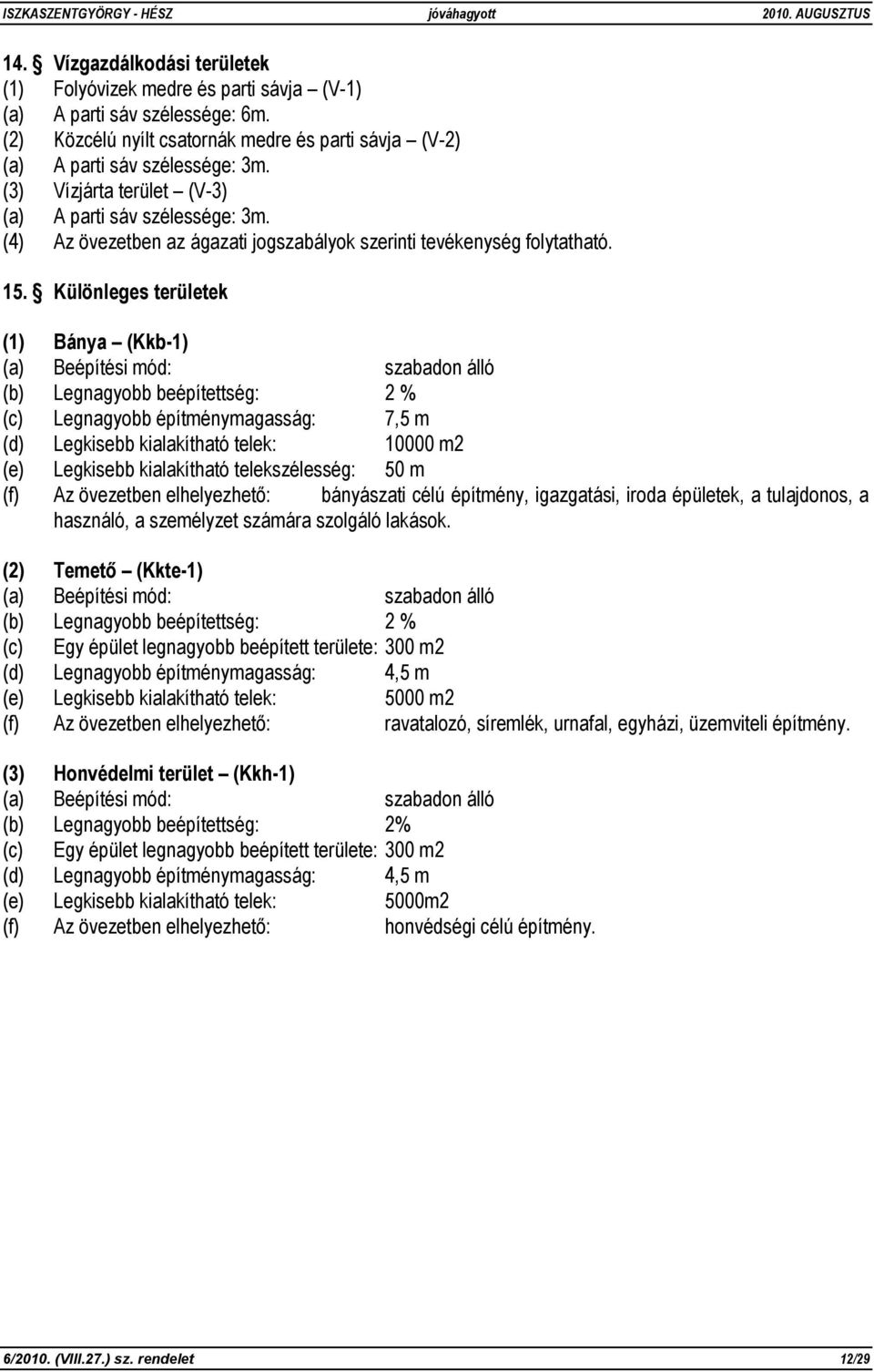 Különleges területek (1) Bánya (Kkb-1) (b) Legnagyobb beépítettség: 2 % (c) Legnagyobb építménymagasság: 7,5 m (d) Legkisebb kialakítható telek: 10000 m2 (e) Legkisebb kialakítható telekszélesség: 50