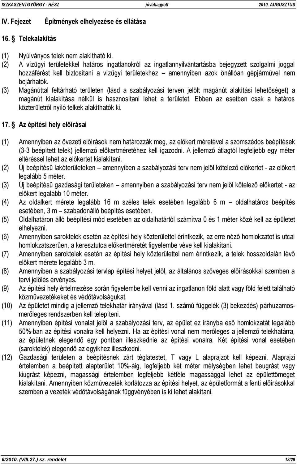 bejárhatók. (3) Magánúttal feltárható területen (lásd a szabályozási terven jelölt magánút alakítási lehetőséget) a magánút kialakítása nélkül is hasznosítani lehet a területet.