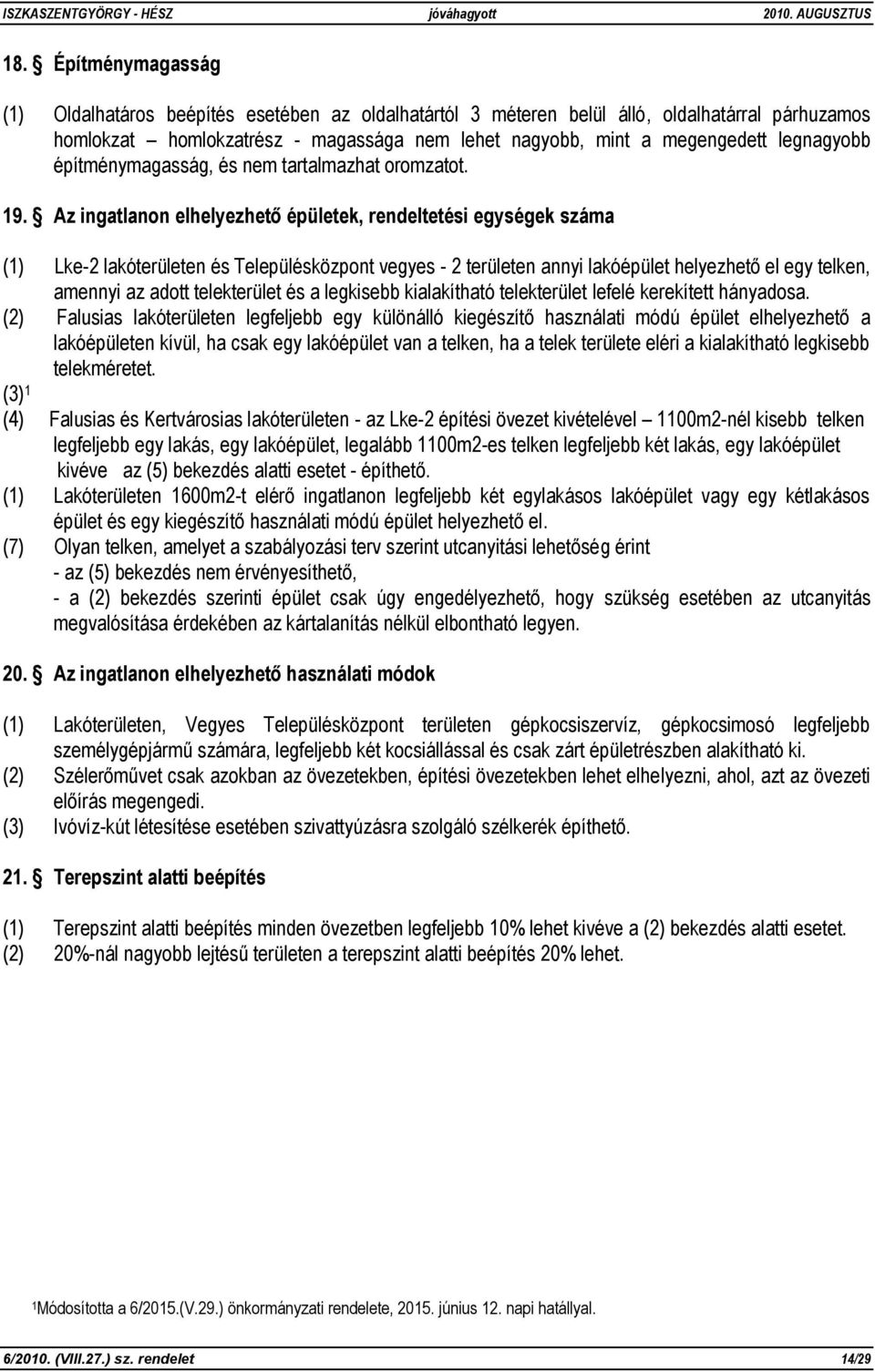 Az ingatlanon elhelyezhető épületek, rendeltetési egységek száma (1) Lke-2 lakóterületen és Településközpont vegyes - 2 területen annyi lakóépület helyezhető el egy telken, amennyi az adott