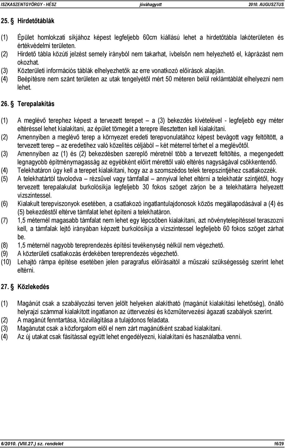 (4) Beépítésre nem szánt területen az utak tengelyétől mért 50 méteren belül reklámtáblát elhelyezni nem lehet. 26.