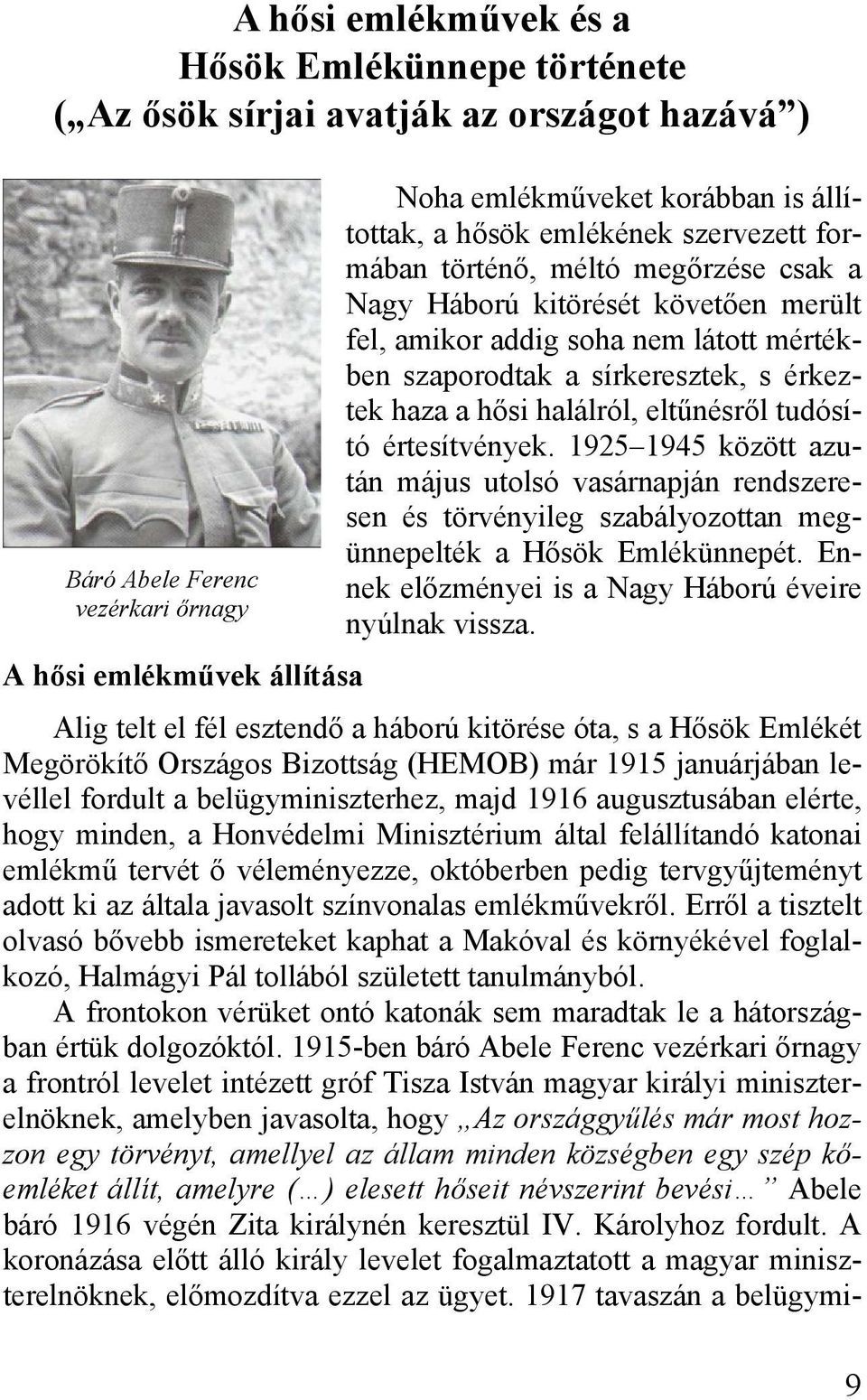 érkeztek haza a hősi halálról, eltűnésről tudósító értesítvények. 1925 1945 között azután május utolsó vasárnapján rendszeresen és törvényileg szabályozottan megünnepelték a Hősök Emlékünnepét.