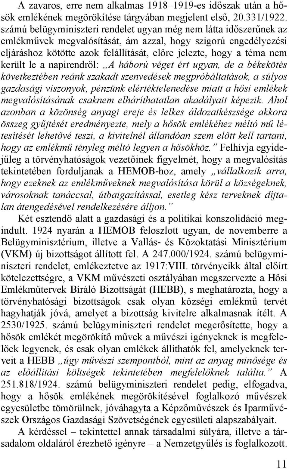 került le a napirendről: A háború véget ért ugyan, de a békekötés következtében reánk szakadt szenvedések megpróbáltatások, a súlyos gazdasági viszonyok, pénzünk elértéktelenedése miatt a hősi