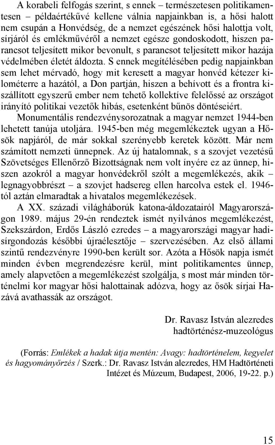 S ennek megítélésében pedig napjainkban sem lehet mérvadó, hogy mit keresett a magyar honvéd kétezer kilométerre a hazától, a Don partján, hiszen a behívott és a frontra kiszállított egyszerű ember