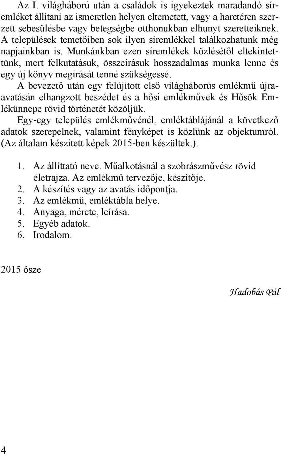 Munkánkban ezen síremlékek közlésétől eltekintettünk, mert felkutatásuk, összeírásuk hosszadalmas munka lenne és egy új könyv megírását tenné szükségessé.