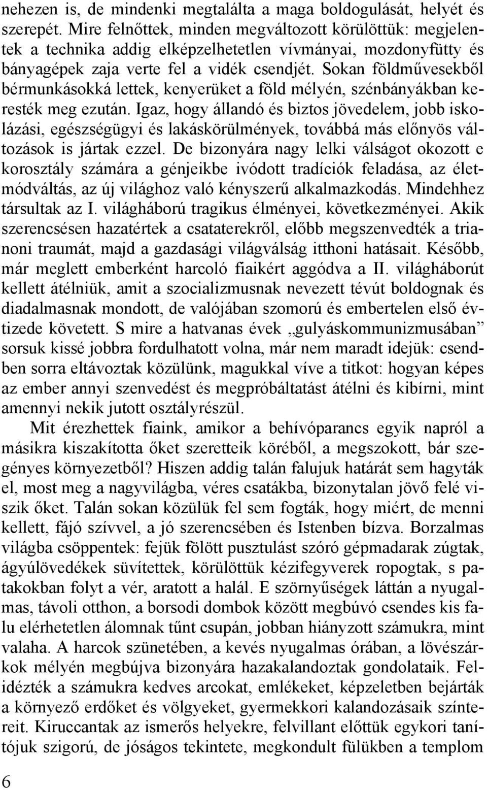 Sokan földművesekből bérmunkásokká lettek, kenyerüket a föld mélyén, szénbányákban keresték meg ezután.