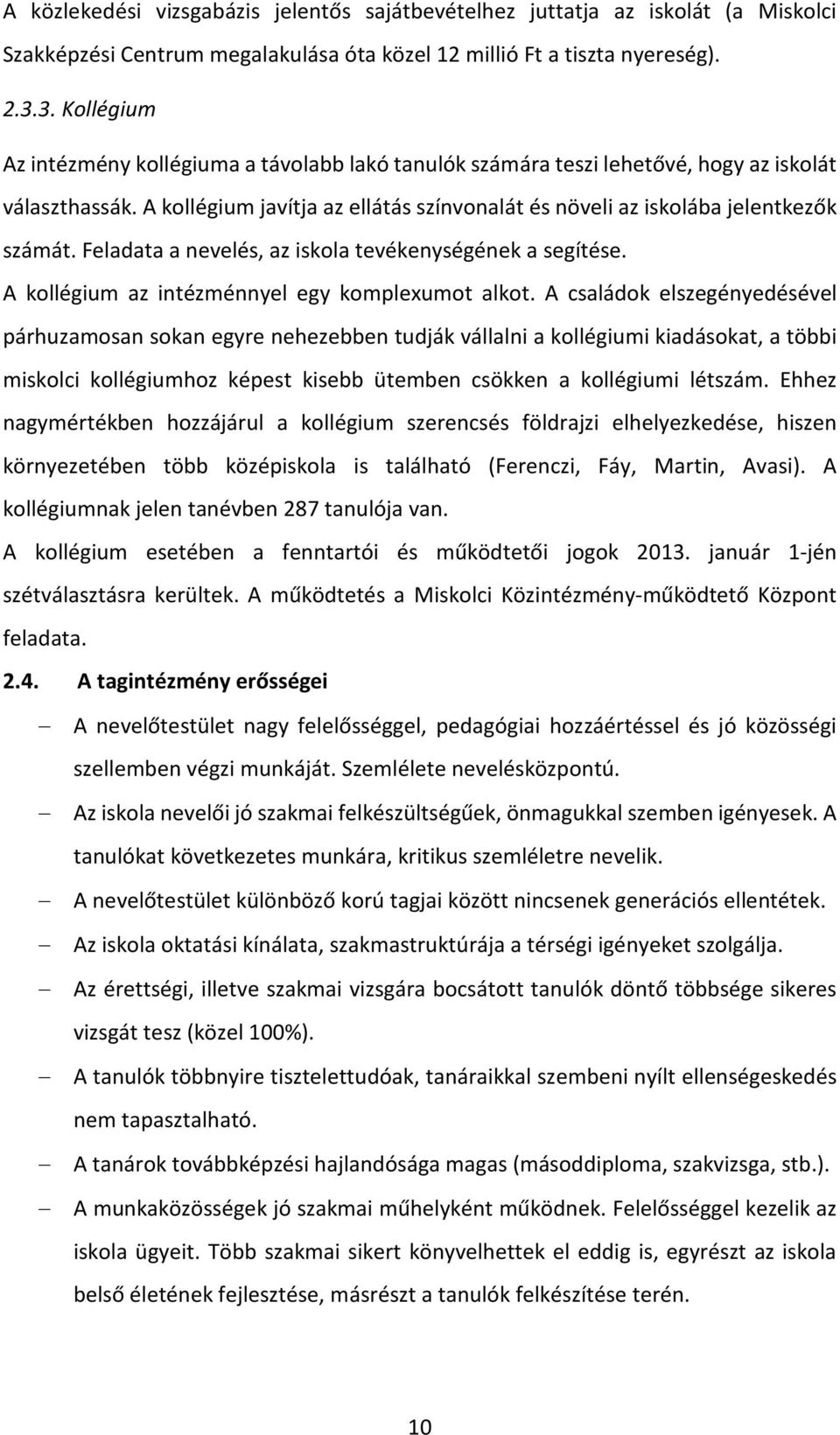 Feladata a nevelés, az iskola tevékenységének a segítése. A kollégium az intézménnyel egy komplexumot alkot.