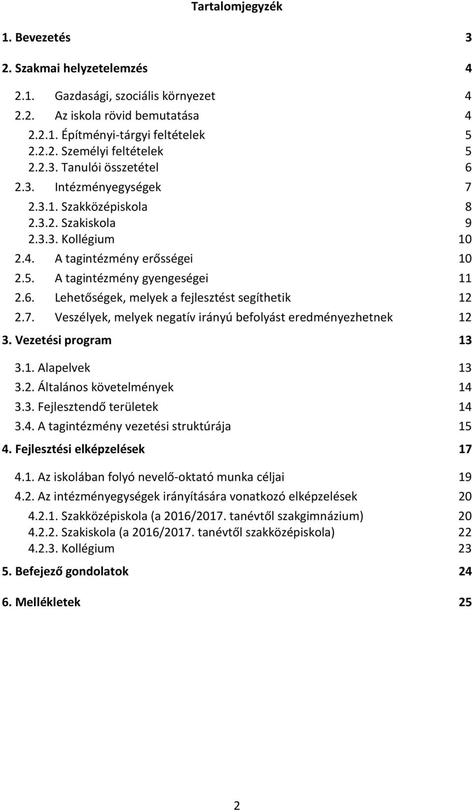 7. Veszélyek, melyek negatív irányú befolyást eredményezhetnek 12 3. Vezetési program 13 3.1. Alapelvek 13 3.2. Általános követelmények 14 3.3. Fejlesztendő területek 14 3.4. A tagintézmény vezetési struktúrája 15 4.