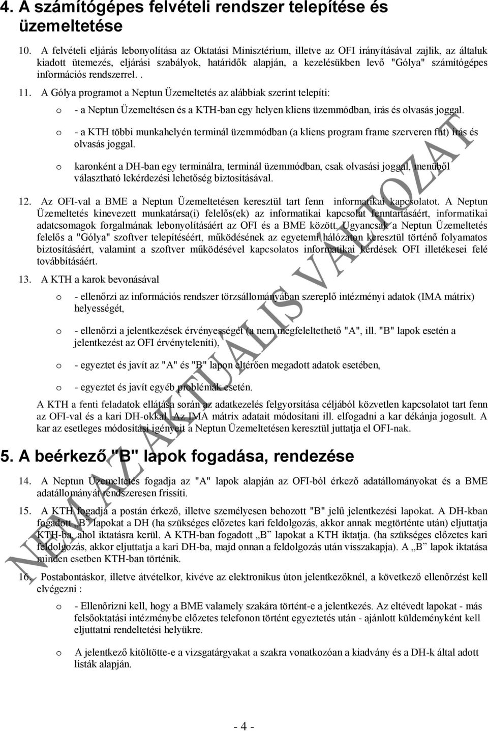 számítógépes infrmációs rendszerrel.. 11. A Gólya prgramt a Neptun Üzemeltetés az alábbiak szerint telepíti: - a Neptun Üzemeltésen és a KTH-ban egy helyen kliens üzemmódban, írás és lvasás jggal.