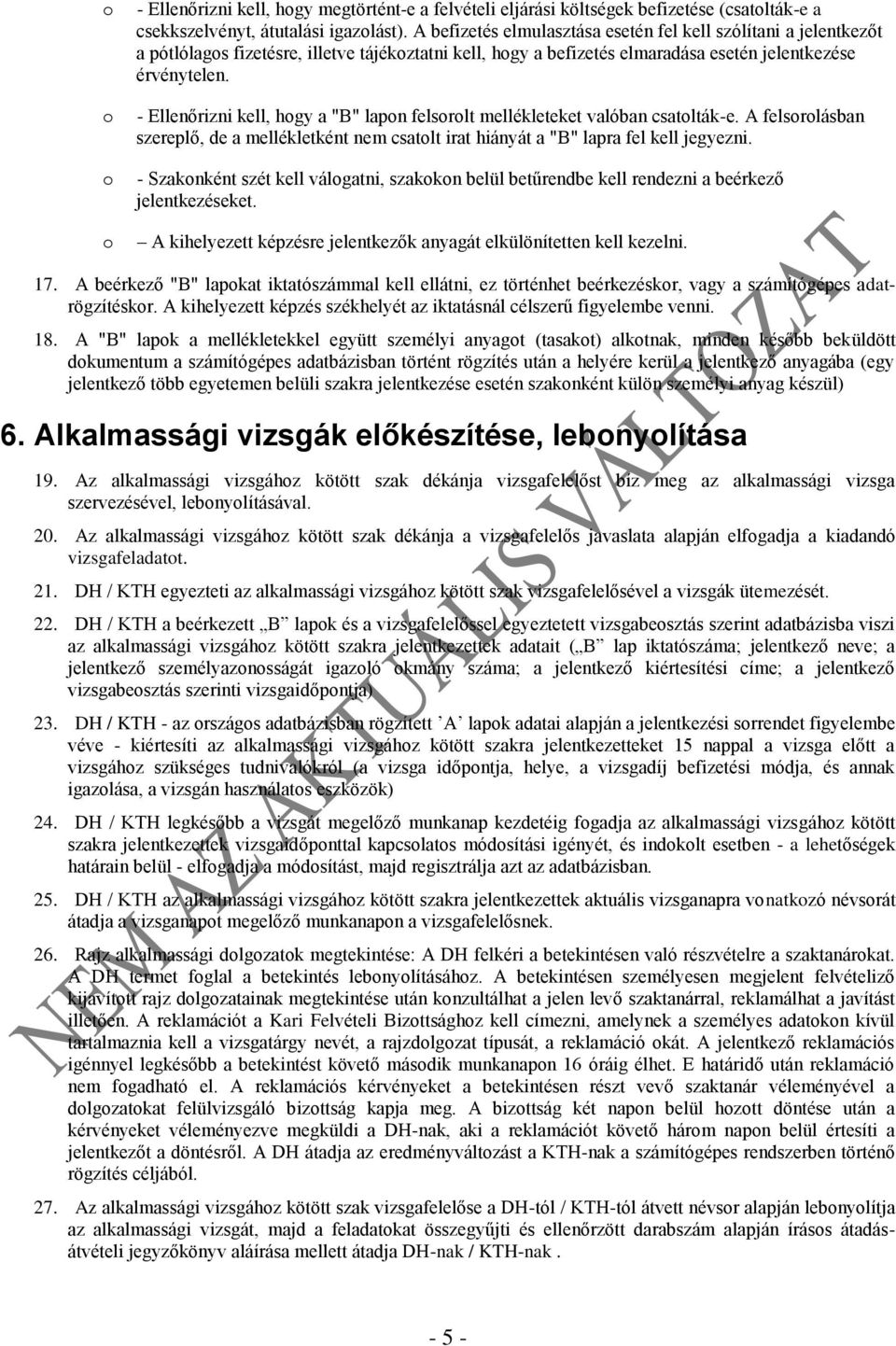 - Ellenőrizni kell, hgy a "B" lapn felsrlt mellékleteket valóban csatlták-e. A felsrlásban szereplő, de a mellékletként nem csatlt irat hiányát a "B" lapra fel kell jegyezni.