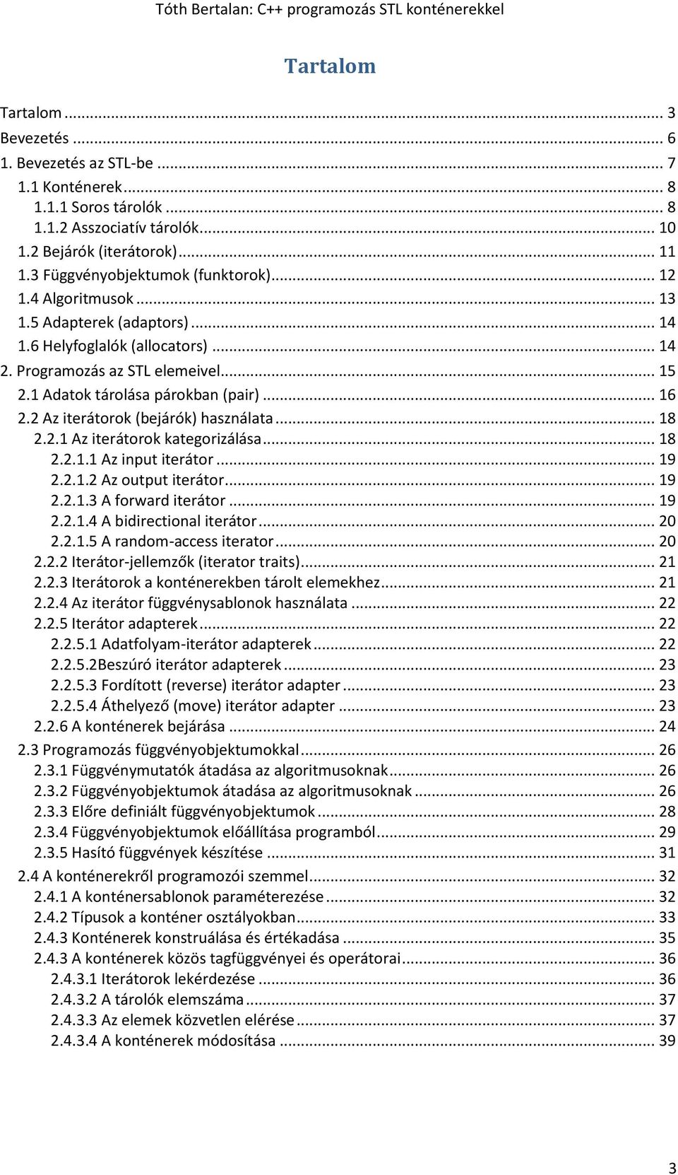 1 Adatok tárolása párokban (pair)... 16 2.2 Az iterátorok (bejárók) használata... 18 2.2.1 Az iterátorok kategorizálása... 18 2.2.1.1 Az input iterátor... 19 2.2.1.2 Az output iterátor... 19 2.2.1.3 A forward iterátor.