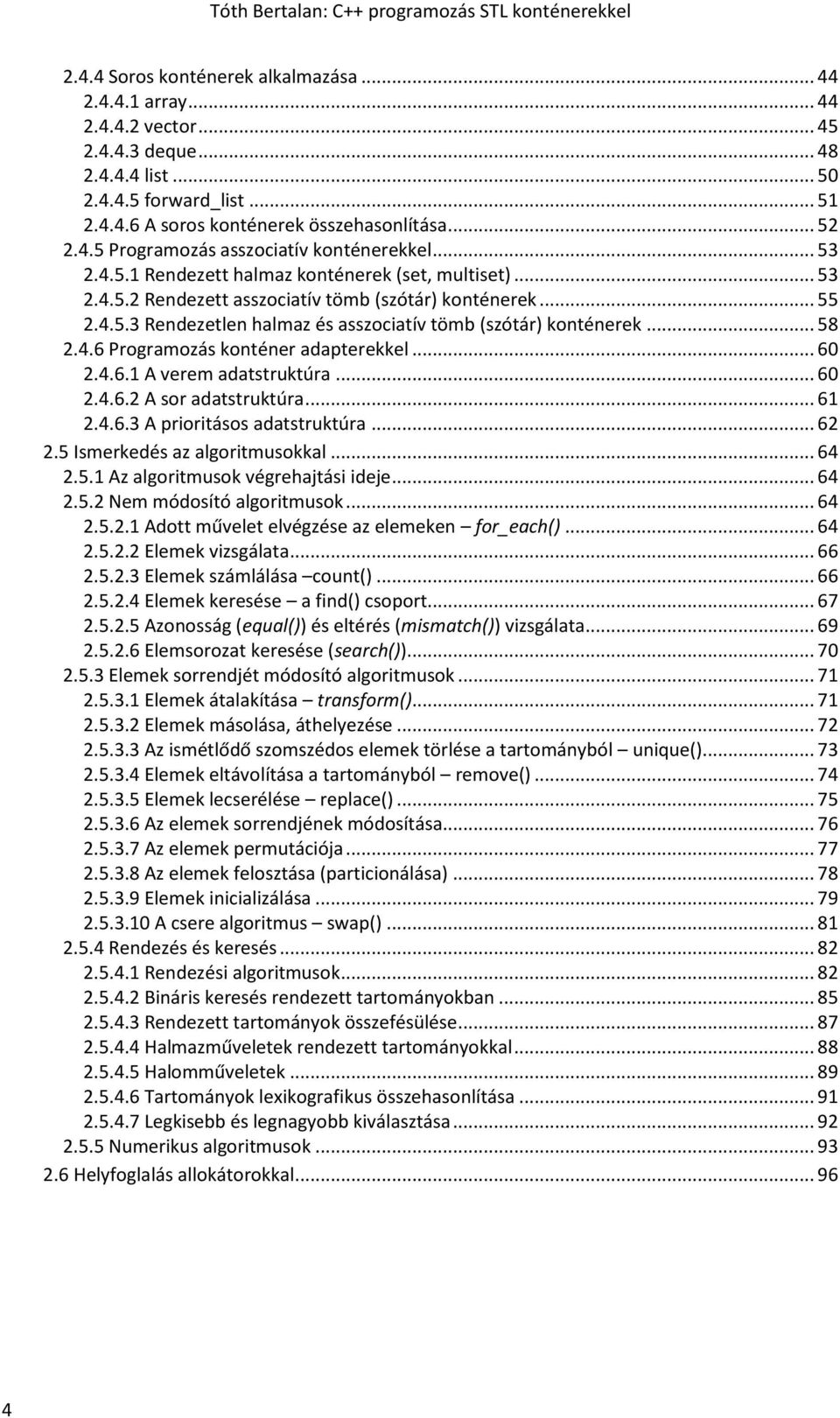 .. 58 2.4.6 Programozás konténer adapterekkel... 60 2.4.6.1 A verem adatstruktúra... 60 2.4.6.2 A sor adatstruktúra... 61 2.4.6.3 A prioritásos adatstruktúra... 62 2.5 Ismerkedés az algoritmusokkal.