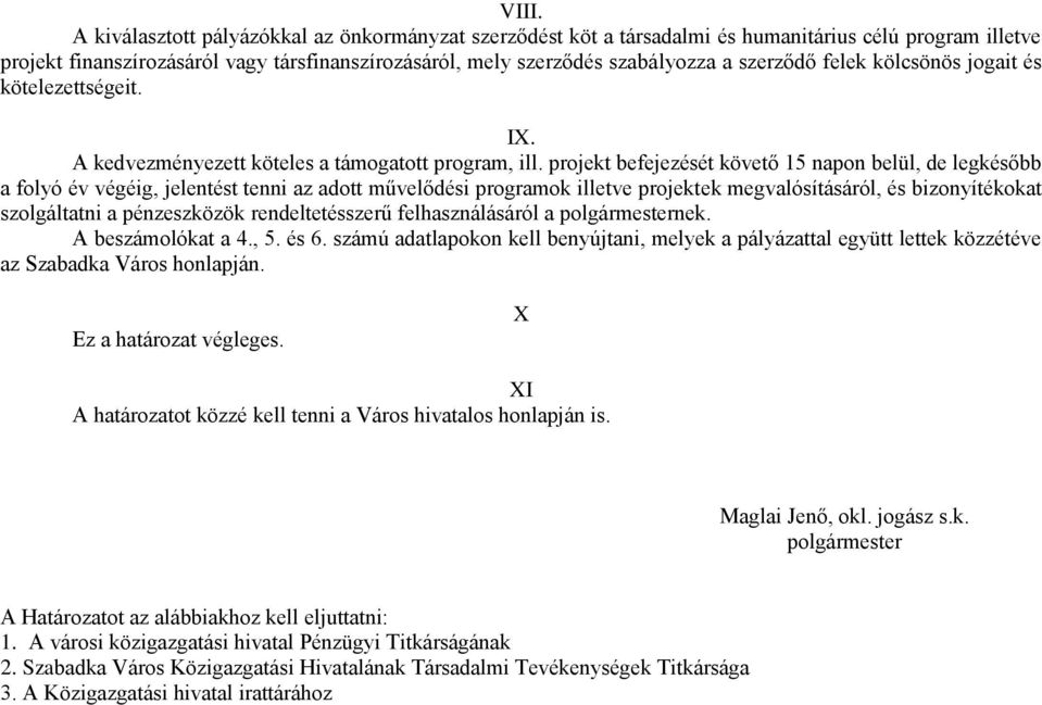 projekt befejezését követő 15 napon belül, de legkésőbb a folyó év végéig, jelentést tenni az adott művelődési programok illetve projektek megvalósításáról, és bizonyítékokat szolgáltatni a