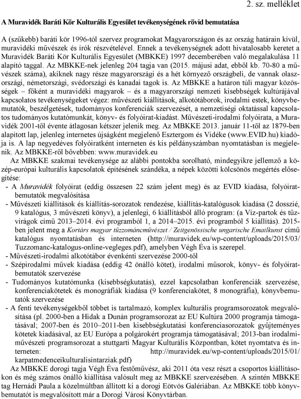 művészek és írók részvételével. Ennek a tevékenységnek adott hivatalosabb keretet a Muravidék Baráti Kör Kulturális Egyesület (MBKKE) 1997 decemberében való megalakulása 11 alapító taggal.