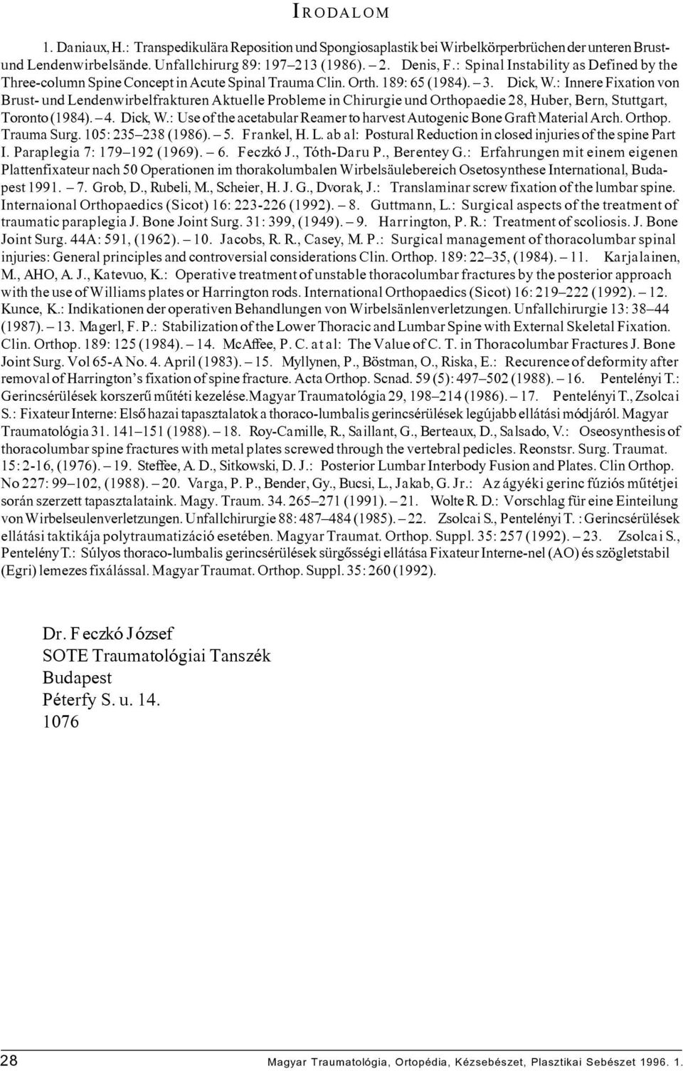 : Innere Fixation von Brust- und Lendenwirbelfrakturen Aktuelle Probleme in Chirurgie und Orthopaedie 28, Huber, Bern, Stuttgart, Toronto (1984). 4. Dick, W.
