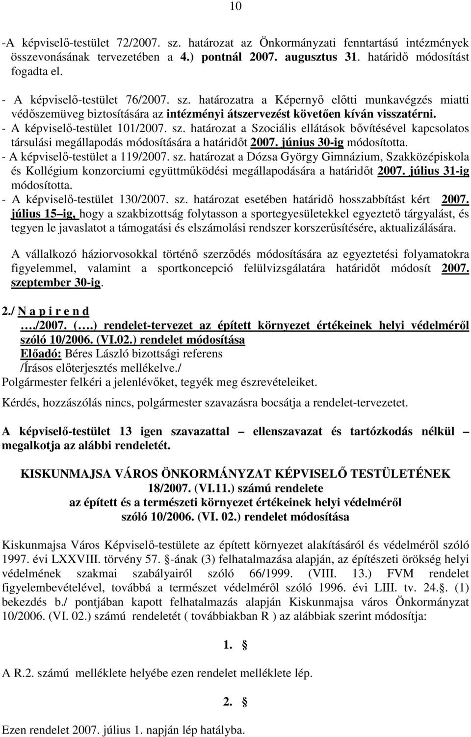 sz. határozat a Szociális ellátások bővítésével kapcsolatos társulási megállapodás módosítására a határidőt 2007. június 30-ig módosította. - A képviselő-testület a 119/2007. sz.