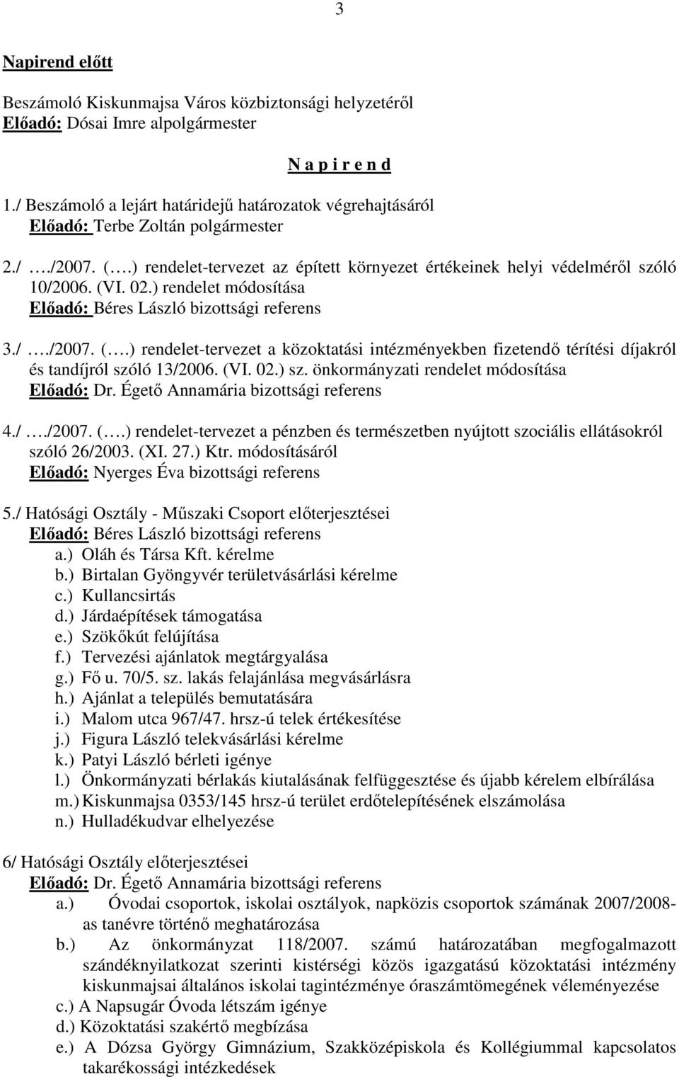 ) rendelet módosítása Előadó: Béres László bizottsági referens 3././2007. (.) rendelet-tervezet a közoktatási intézményekben fizetendő térítési díjakról és tandíjról szóló 13/2006. (VI. 02.) sz.