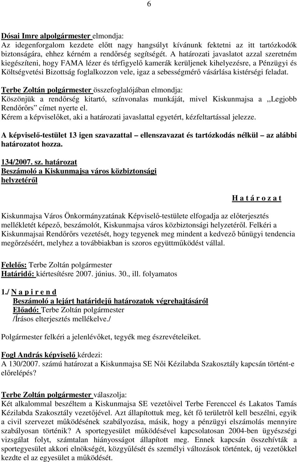 vásárlása kistérségi feladat. Terbe Zoltán polgármester összefoglalójában elmondja: Köszönjük a rendőrség kitartó, színvonalas munkáját, mivel Kiskunmajsa a,,legjobb Rendőrőrs címet nyerte el.