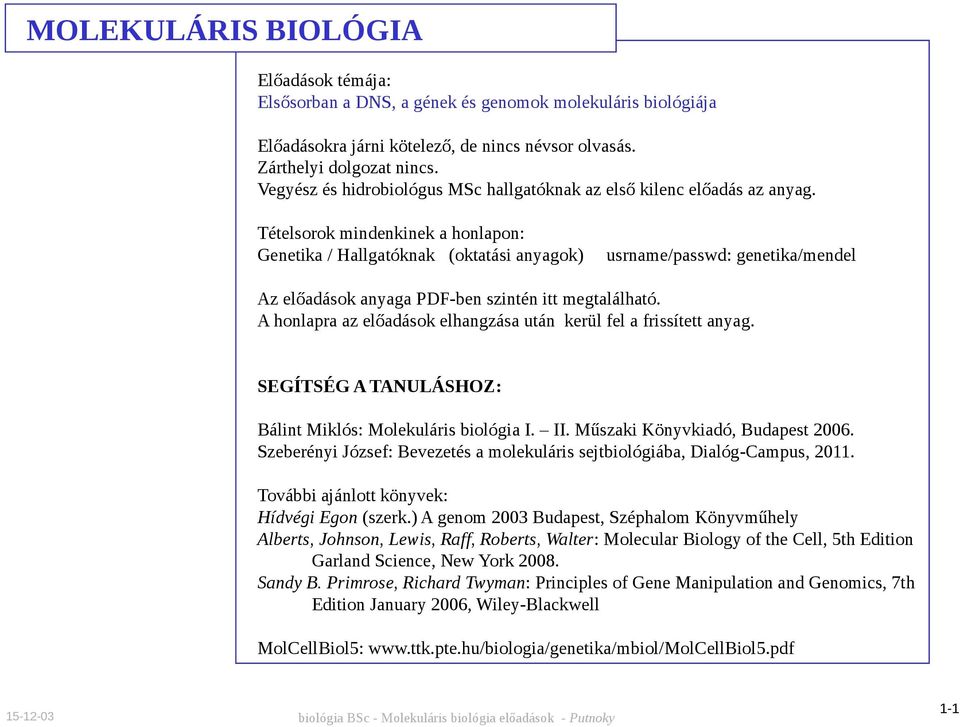 Tételsorok mindenkinek a honlapon: Genetika / Hallgatóknak (oktatási anyagok) usrname/passwd: genetika/mendel Az előadások anyaga PDF-ben szintén itt megtalálható.