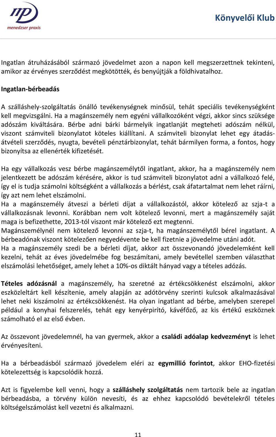 Ha a magánszemély nem egyéni vállalkozóként végzi, akkor sincs szüksége adószám kiváltására.