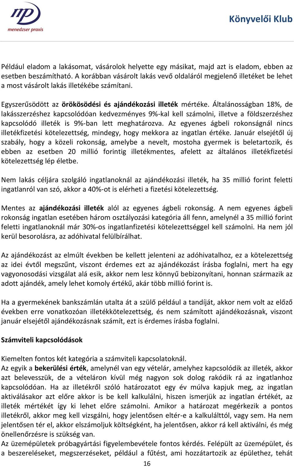 Általánosságban 18%, de lakásszerzéshez kapcsolódóan kedvezményes 9%-kal kell számolni, illetve a földszerzéshez kapcsolódó illeték is 9%-ban lett meghatározva.