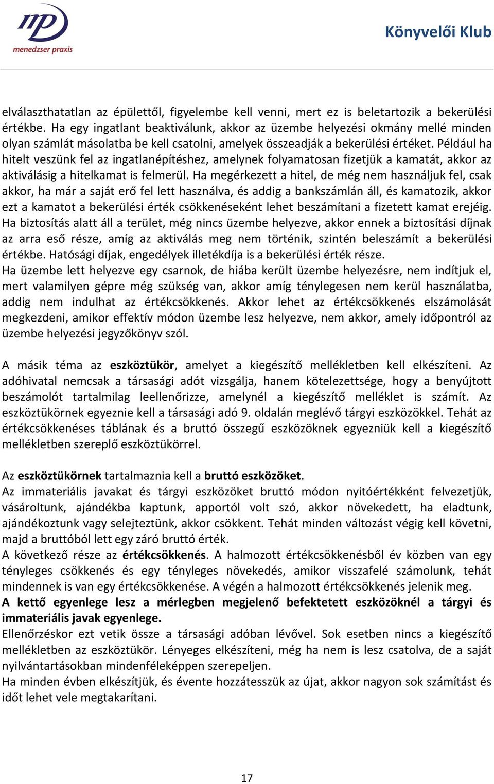 Például ha hitelt veszünk fel az ingatlanépítéshez, amelynek folyamatosan fizetjük a kamatát, akkor az aktiválásig a hitelkamat is felmerül.