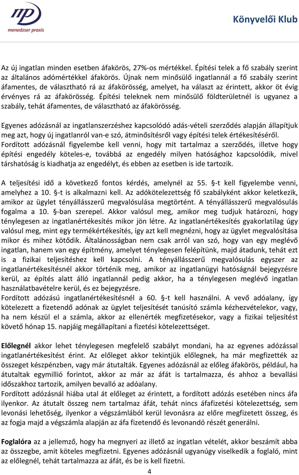 Építési teleknek nem minősülő földterületnél is ugyanez a szabály, tehát áfamentes, de választható az áfakörösség.