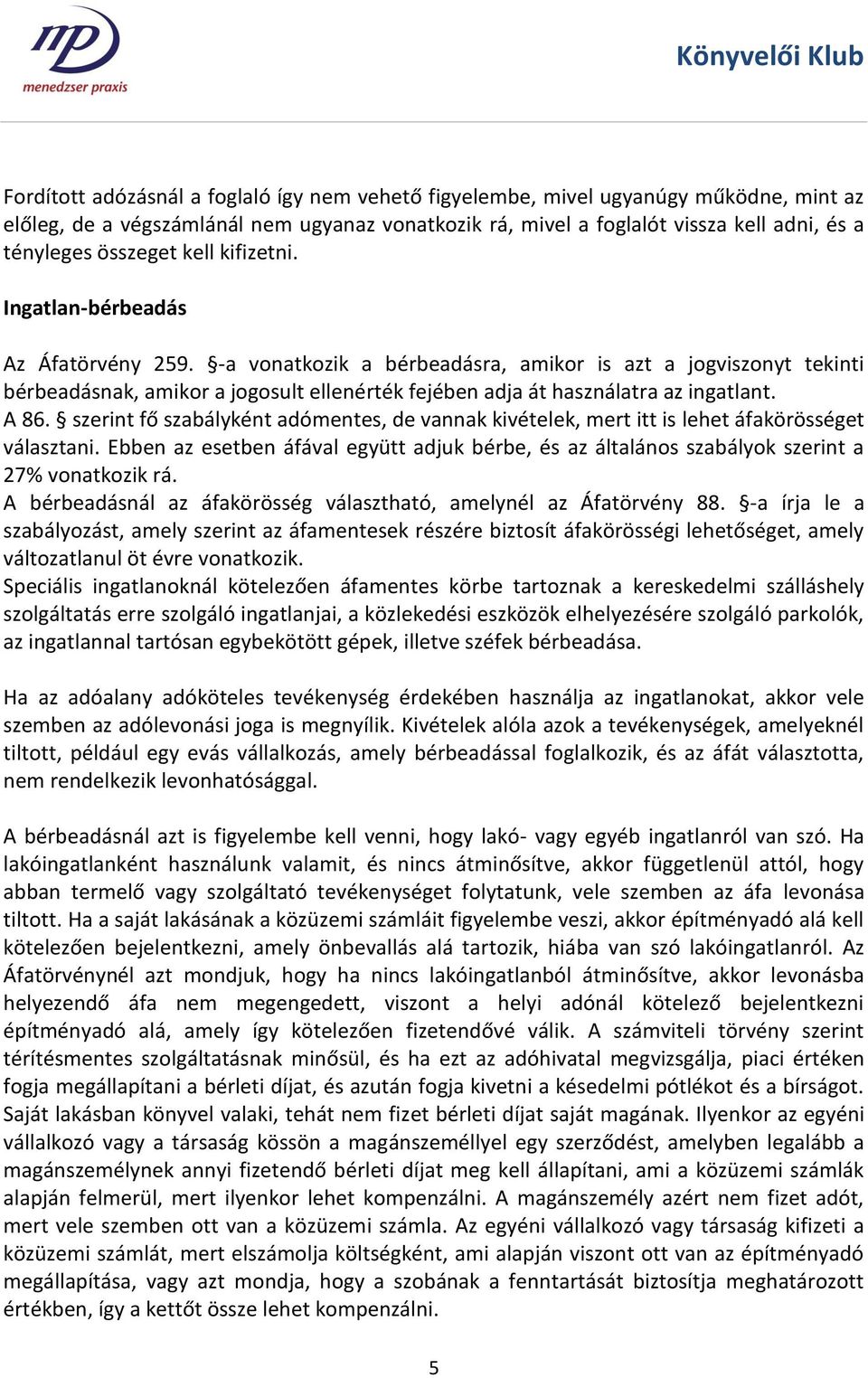 -a vonatkozik a bérbeadásra, amikor is azt a jogviszonyt tekinti bérbeadásnak, amikor a jogosult ellenérték fejében adja át használatra az ingatlant. A 86.