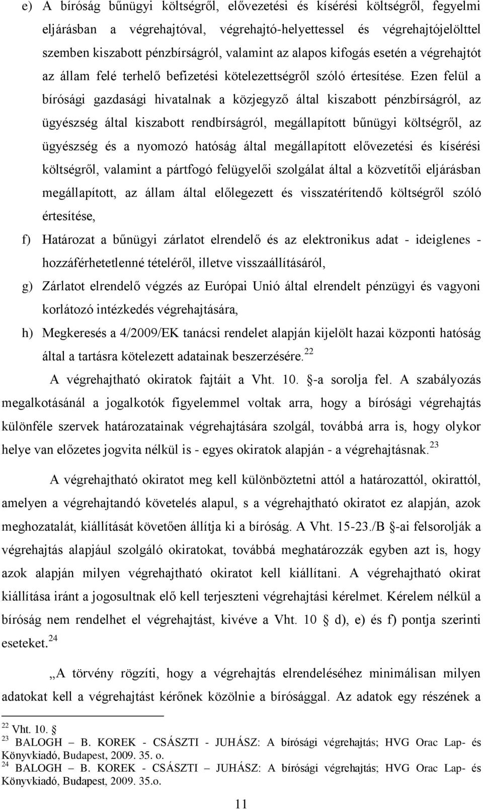 Ezen felül a bírósági gazdasági hivatalnak a közjegyző által kiszabott pénzbírságról, az ügyészség által kiszabott rendbírságról, megállapított bűnügyi költségről, az ügyészség és a nyomozó hatóság