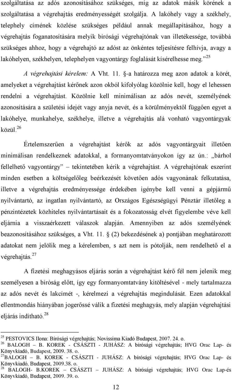 ahhoz, hogy a végrehajtó az adóst az önkéntes teljesítésre felhívja, avagy a lakóhelyen, székhelyen, telephelyen vagyontárgy foglalását kísérelhesse meg. 25 A végrehajtási kérelem: A Vht. 11.