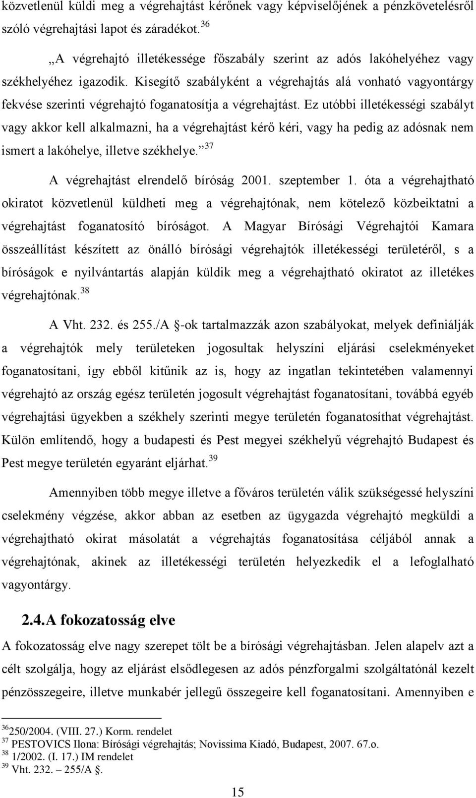 Kisegítő szabályként a végrehajtás alá vonható vagyontárgy fekvése szerinti végrehajtó foganatosítja a végrehajtást.