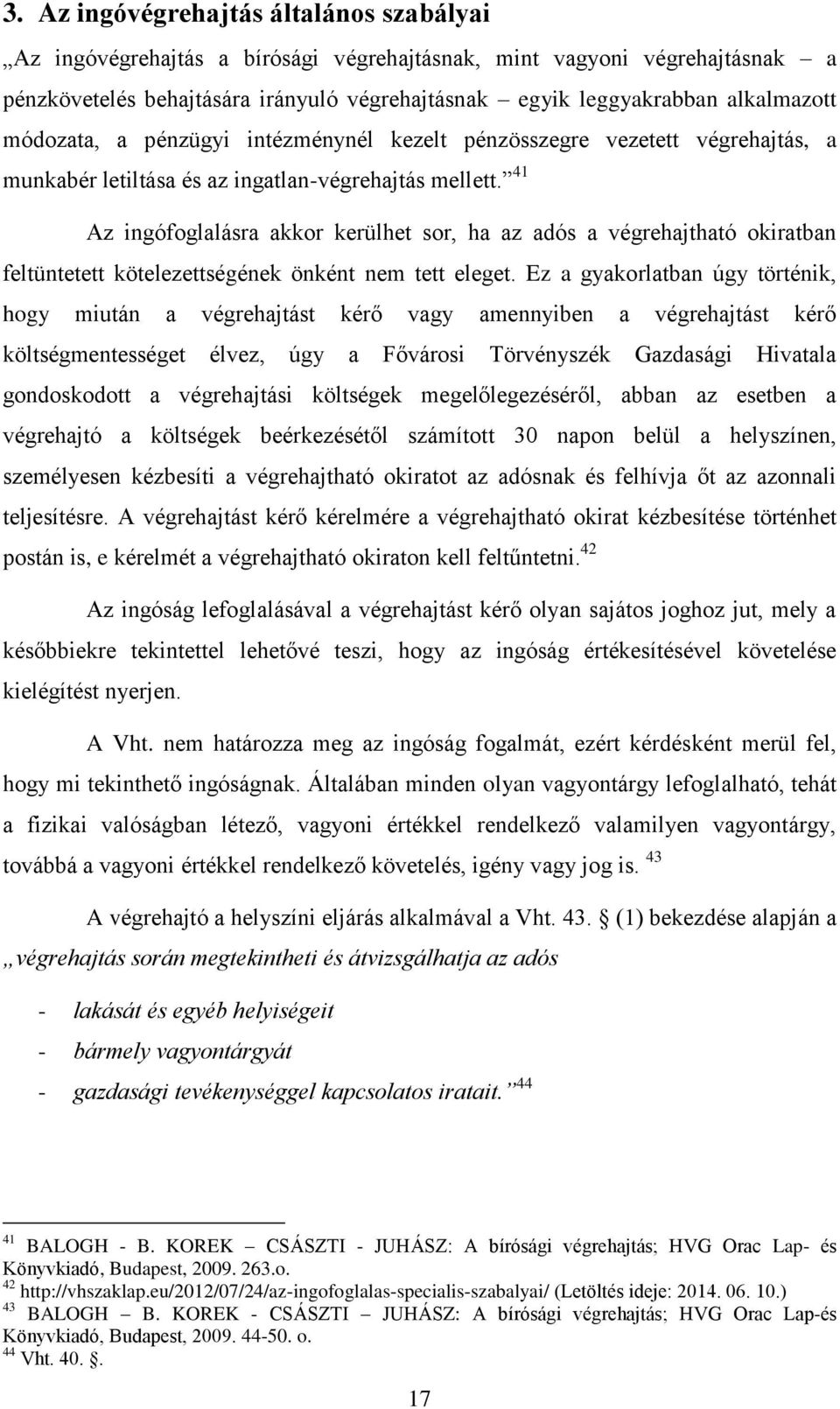 41 Az ingófoglalásra akkor kerülhet sor, ha az adós a végrehajtható okiratban feltüntetett kötelezettségének önként nem tett eleget.