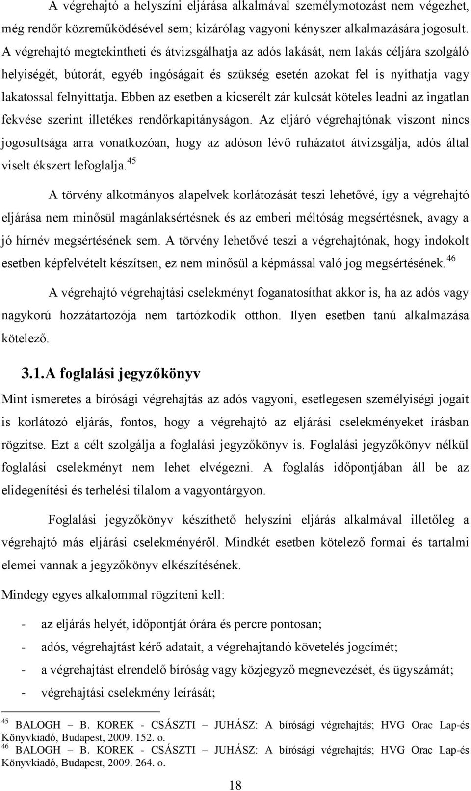 Ebben az esetben a kicserélt zár kulcsát köteles leadni az ingatlan fekvése szerint illetékes rendőrkapitányságon.