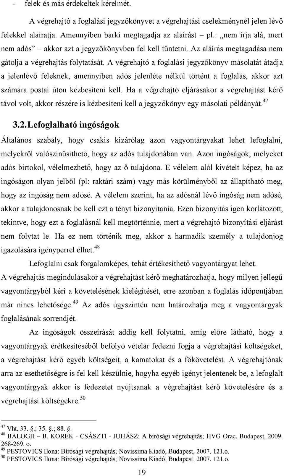 A végrehajtó a foglalási jegyzőkönyv másolatát átadja a jelenlévő feleknek, amennyiben adós jelenléte nélkül történt a foglalás, akkor azt számára postai úton kézbesíteni kell.