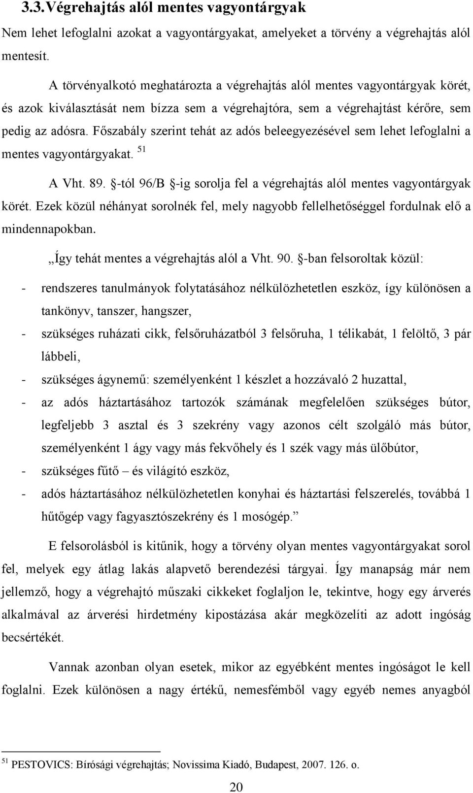 Főszabály szerint tehát az adós beleegyezésével sem lehet lefoglalni a mentes vagyontárgyakat. 51 A Vht. 89. -tól 96/B -ig sorolja fel a végrehajtás alól mentes vagyontárgyak körét.