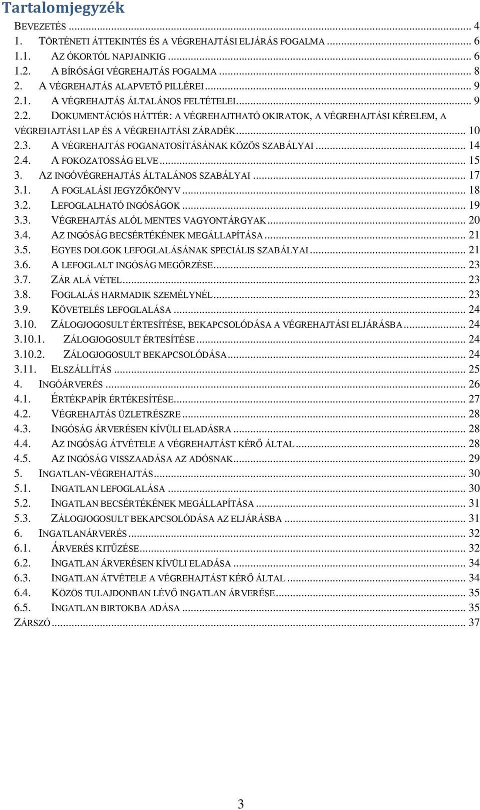 .. 10 2.3. A VÉGREHAJTÁS FOGANATOSÍTÁSÁNAK KÖZÖS SZABÁLYAI... 14 2.4. A FOKOZATOSSÁG ELVE... 15 3. AZ INGÓVÉGREHAJTÁS ÁLTALÁNOS SZABÁLYAI... 17 3.1. A FOGLALÁSI JEGYZŐKÖNYV... 18 3.2. LEFOGLALHATÓ INGÓSÁGOK.