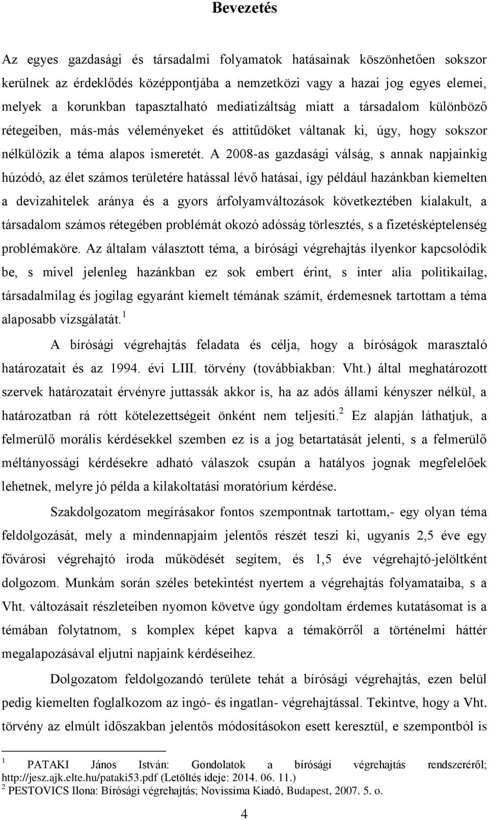 A 2008-as gazdasági válság, s annak napjainkig húzódó, az élet számos területére hatással lévő hatásai, így például hazánkban kiemelten a devizahitelek aránya és a gyors árfolyamváltozások