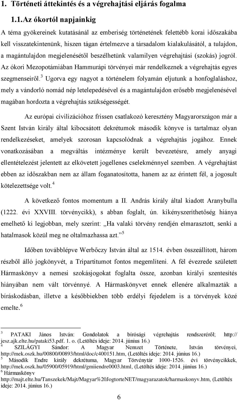 Az ókori Mezopotámiában Hammurápi törvényei már rendelkeznek a végrehajtás egyes szegmenseiről.