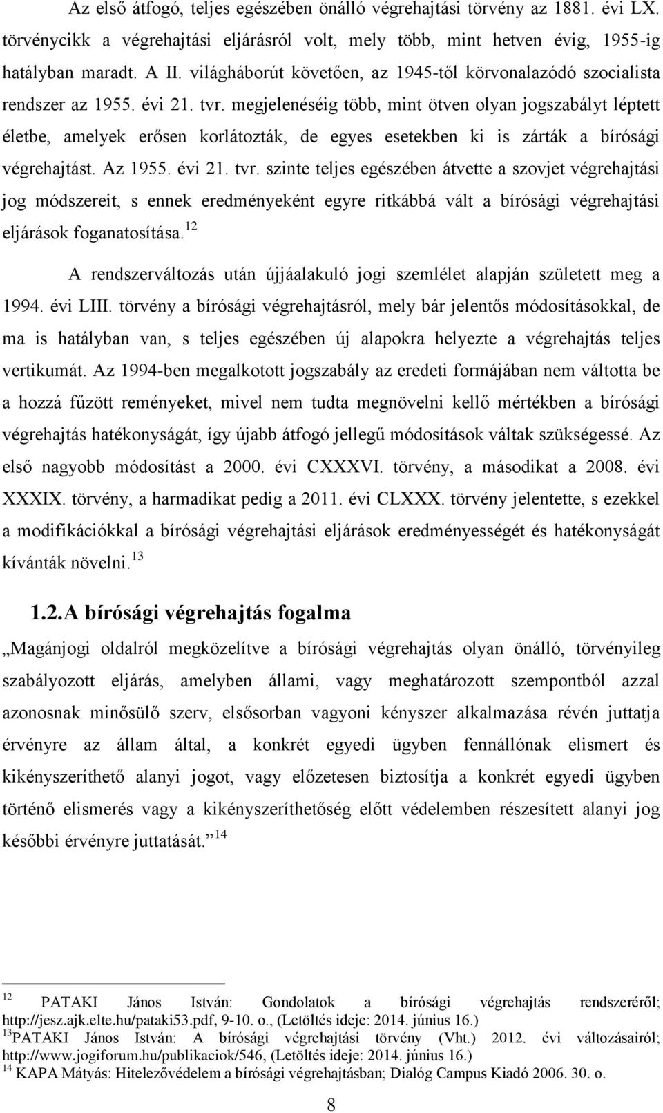 megjelenéséig több, mint ötven olyan jogszabályt léptett életbe, amelyek erősen korlátozták, de egyes esetekben ki is zárták a bírósági végrehajtást. Az 1955. évi 21. tvr.