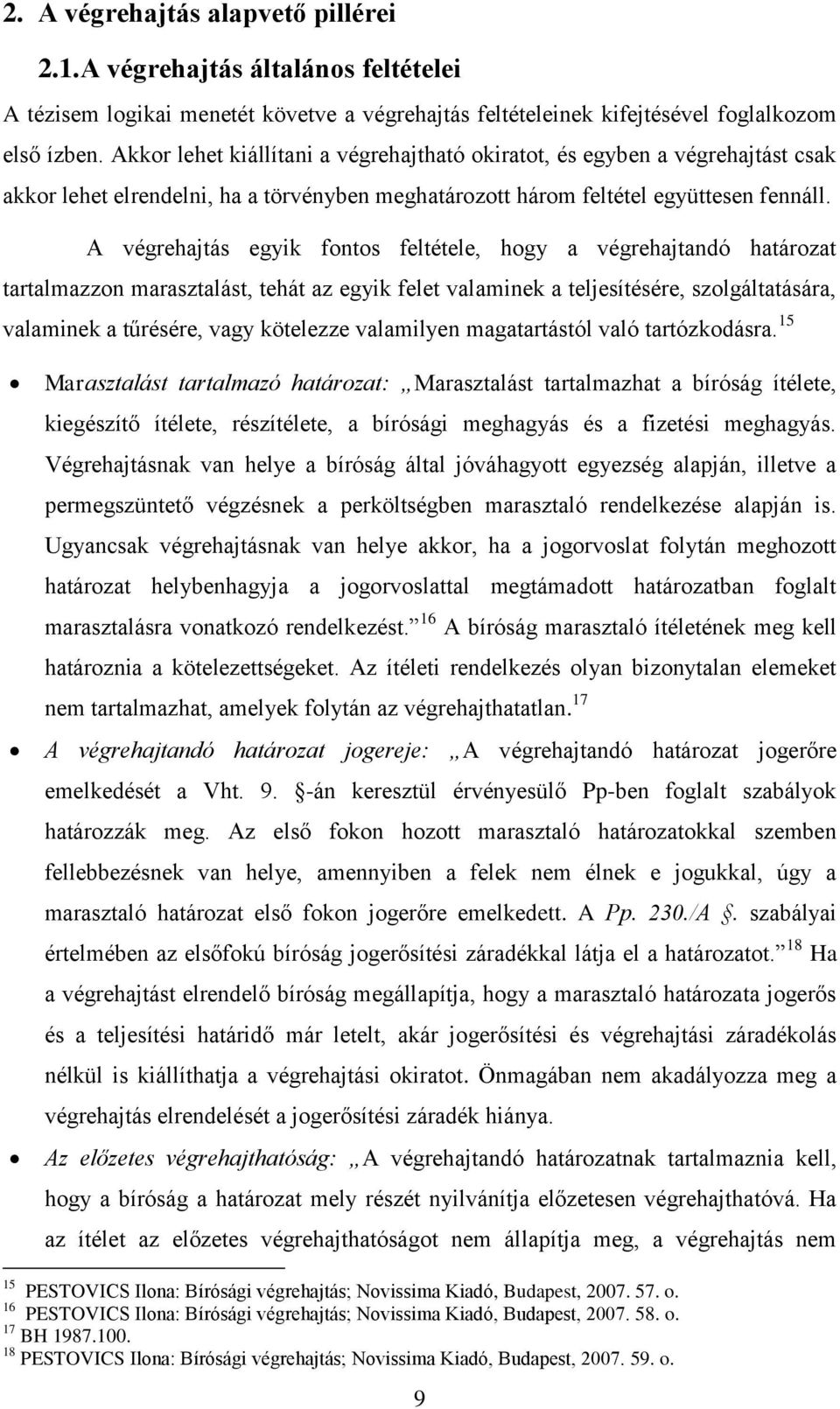 A végrehajtás egyik fontos feltétele, hogy a végrehajtandó határozat tartalmazzon marasztalást, tehát az egyik felet valaminek a teljesítésére, szolgáltatására, valaminek a tűrésére, vagy kötelezze