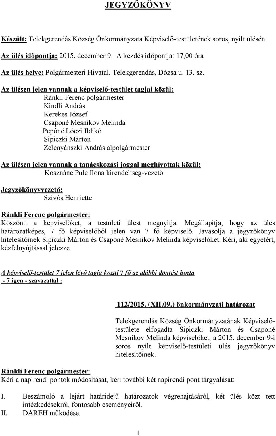 Az ülésen jelen vannak a képviselő-testület tagjai közül: Ránkli Ferenc polgármester Kindli András Kerekes József Csaponé Mesnikov Melinda Pepóné Lóczi Ildikó Sipiczki Márton Zelenyánszki András