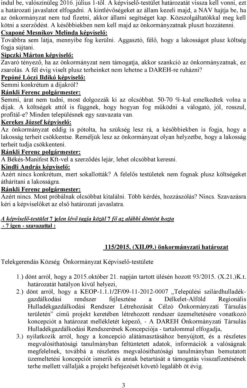 A későbbiekben nem kell majd az önkormányzatnak pluszt hozzátenni. Továbbra sem látja, mennyibe fog kerülni. Aggasztó, félő, hogy a lakosságot plusz költség fogja sújtani.