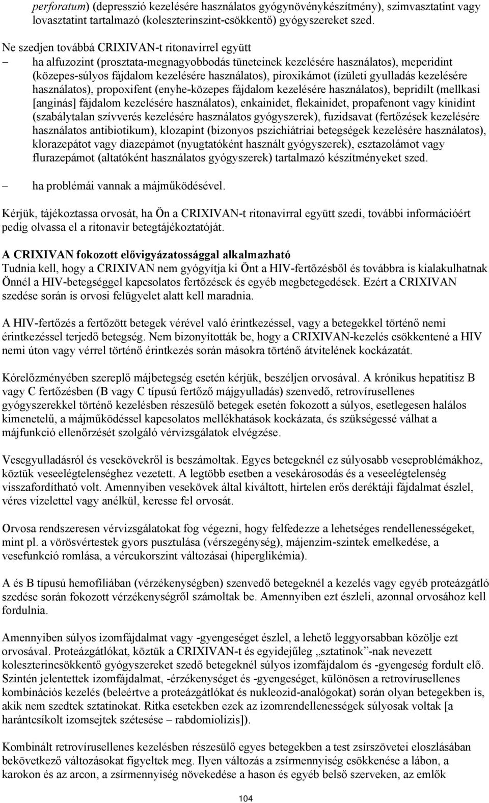 (ízületi gyulladás kezelésére használatos), propoxifent (enyhe-közepes fájdalom kezelésére használatos), bepridilt (mellkasi [anginás] fájdalom kezelésére használatos), enkainidet, flekainidet,