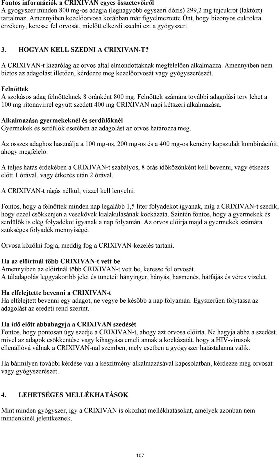 A CRIXIVAN-t kizárólag az orvos által elmondottaknak megfelelően alkalmazza. Amennyiben nem biztos az adagolást illetően, kérdezze meg kezelőorvosát vagy gyógyszerészét.