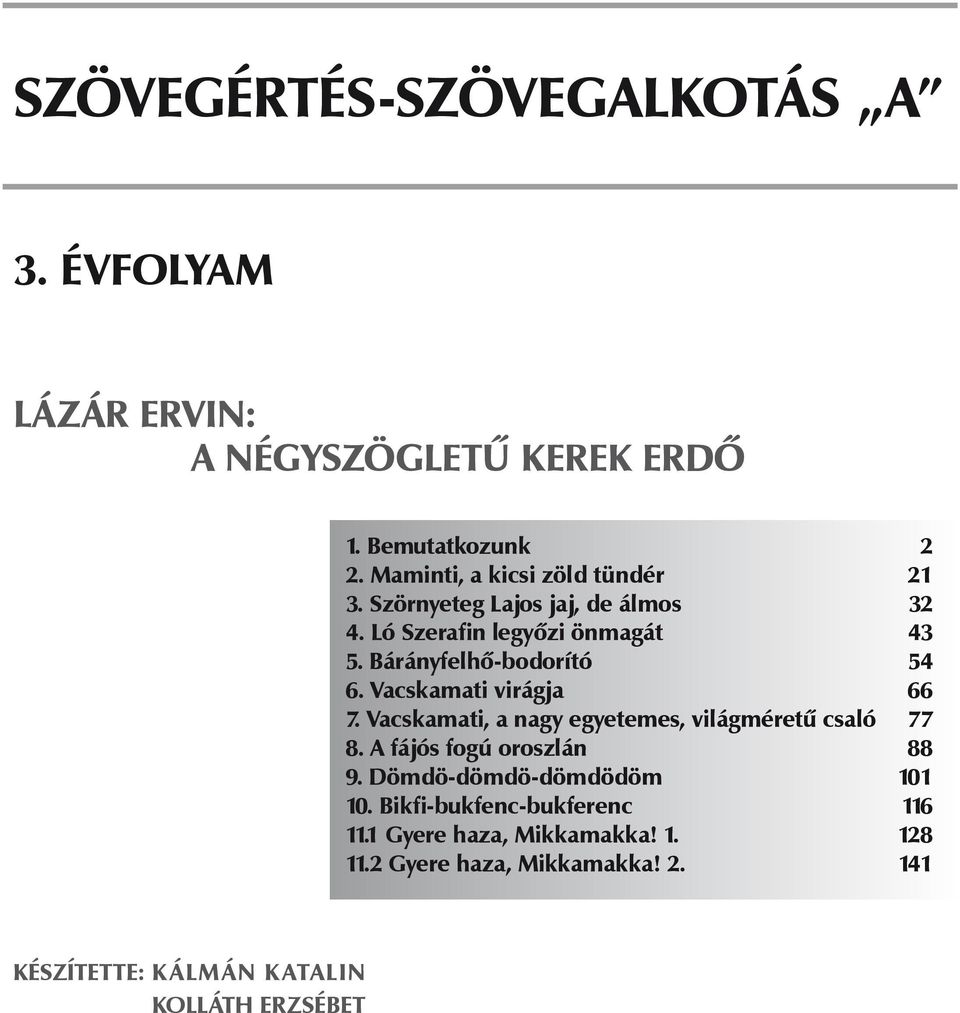 bárányfelhő-bodorító 54. vacskamati virágja 7. Vacskamati, a nagy egyetemes, világméretű csaló 77. a fájós fogú oroszlán 9.