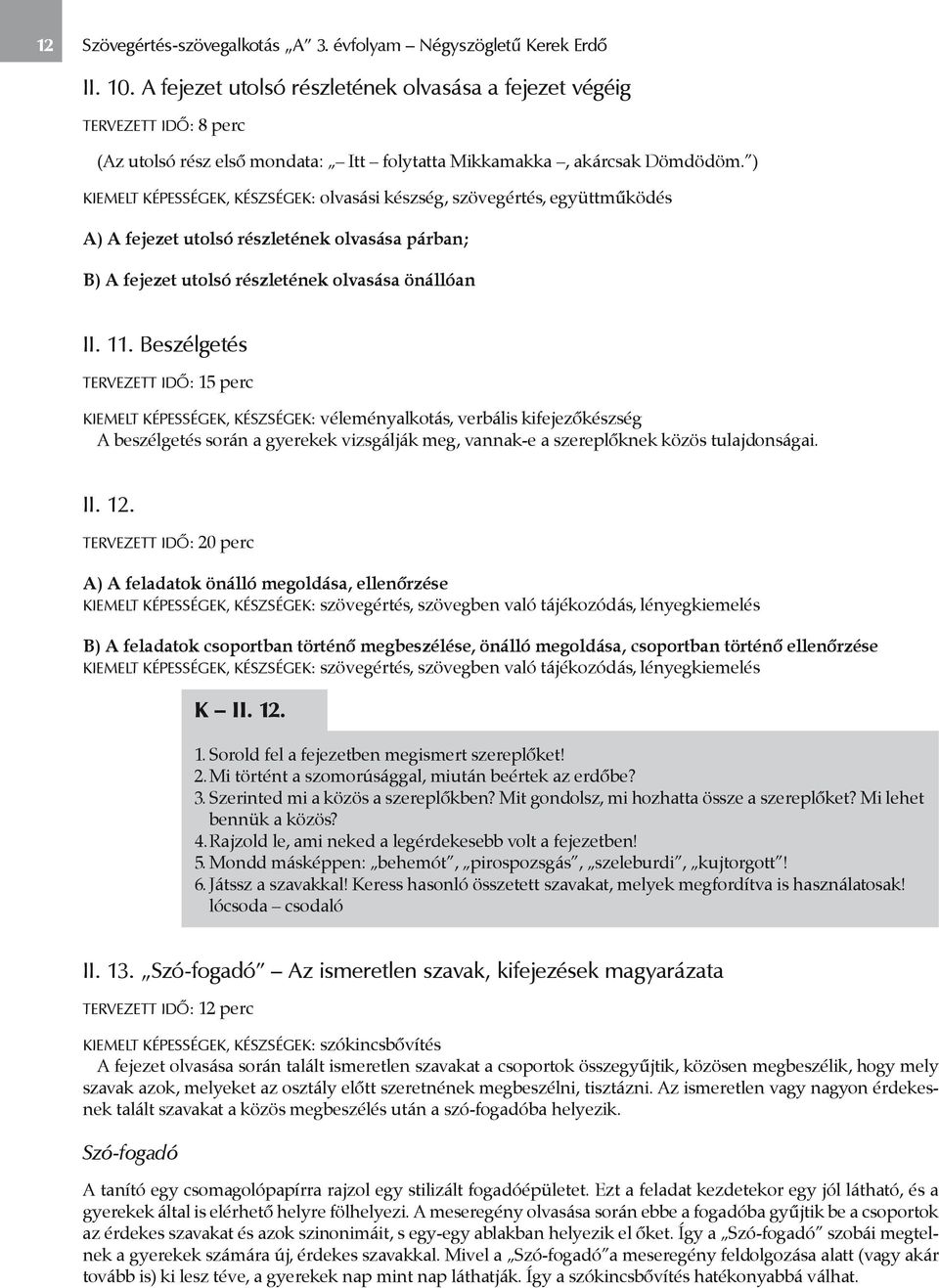 ) Kiemelt képességek, készségek: olvasási készség, szövegértés, együttműködés A) A fejezet utolsó részletének olvasása párban; B) A fejezet utolsó részletének olvasása önállóan II. 11.