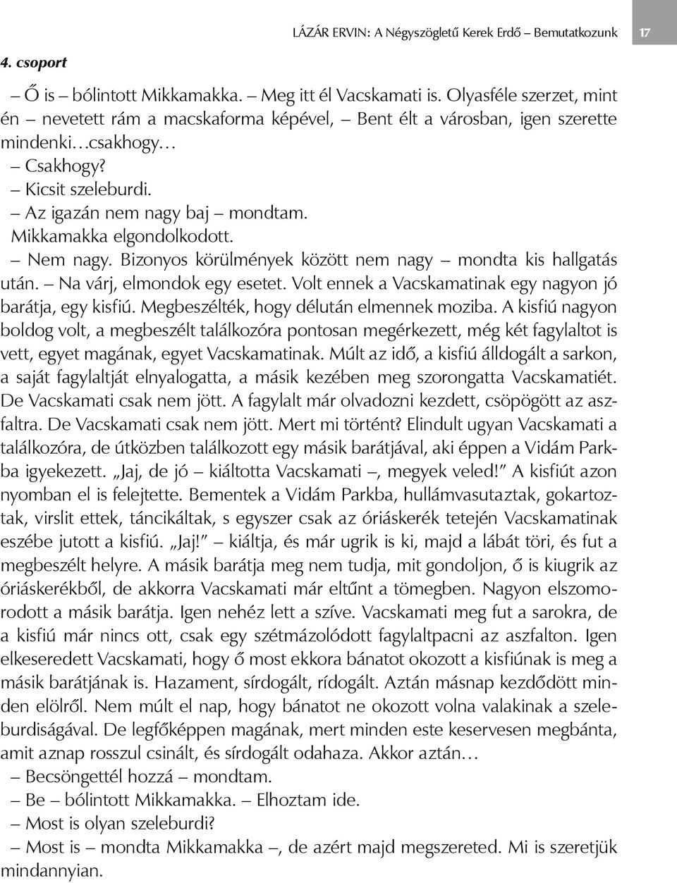 Mikkamakka elgondolkodott. Nem nagy. Bizonyos körülmények között nem nagy mondta kis hallgatás után. Na várj, elmondok egy esetet. Volt ennek a Vacskamatinak egy nagyon jó barátja, egy kisfiú.