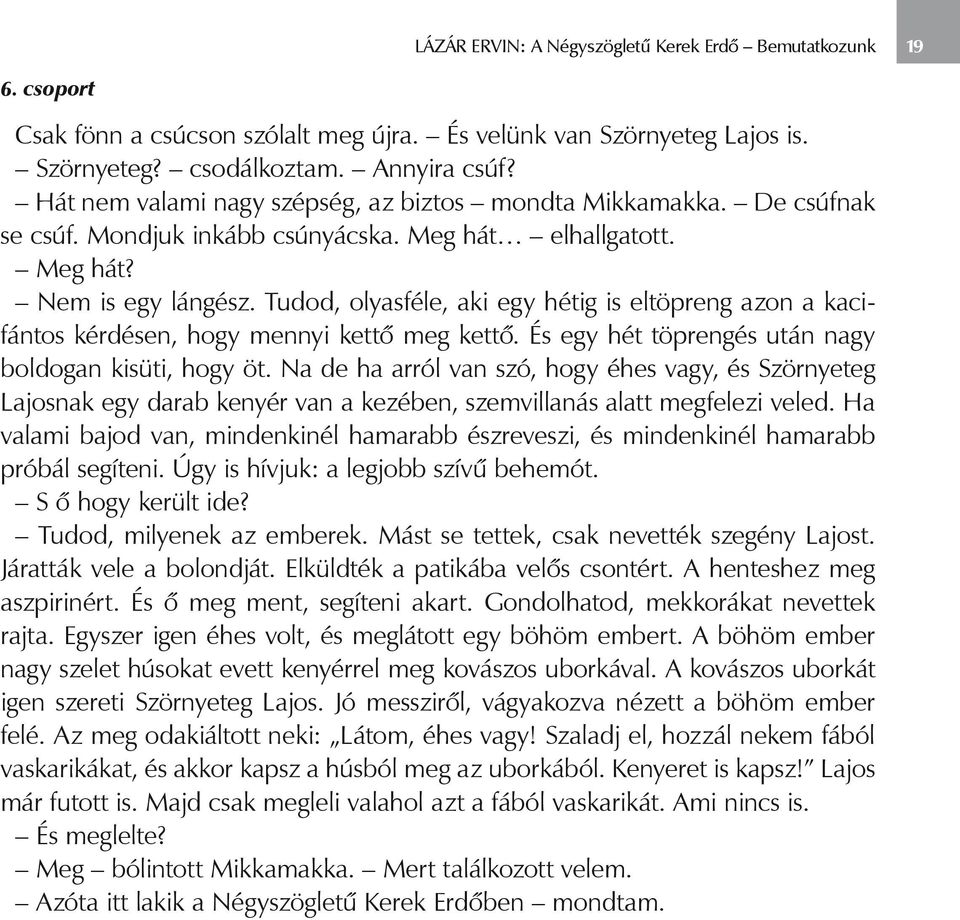 Tudod, olyasféle, aki egy hétig is eltöpreng azon a kacifántos kérdésen, hogy mennyi kettő meg kettő. És egy hét töprengés után nagy boldogan kisüti, hogy öt.