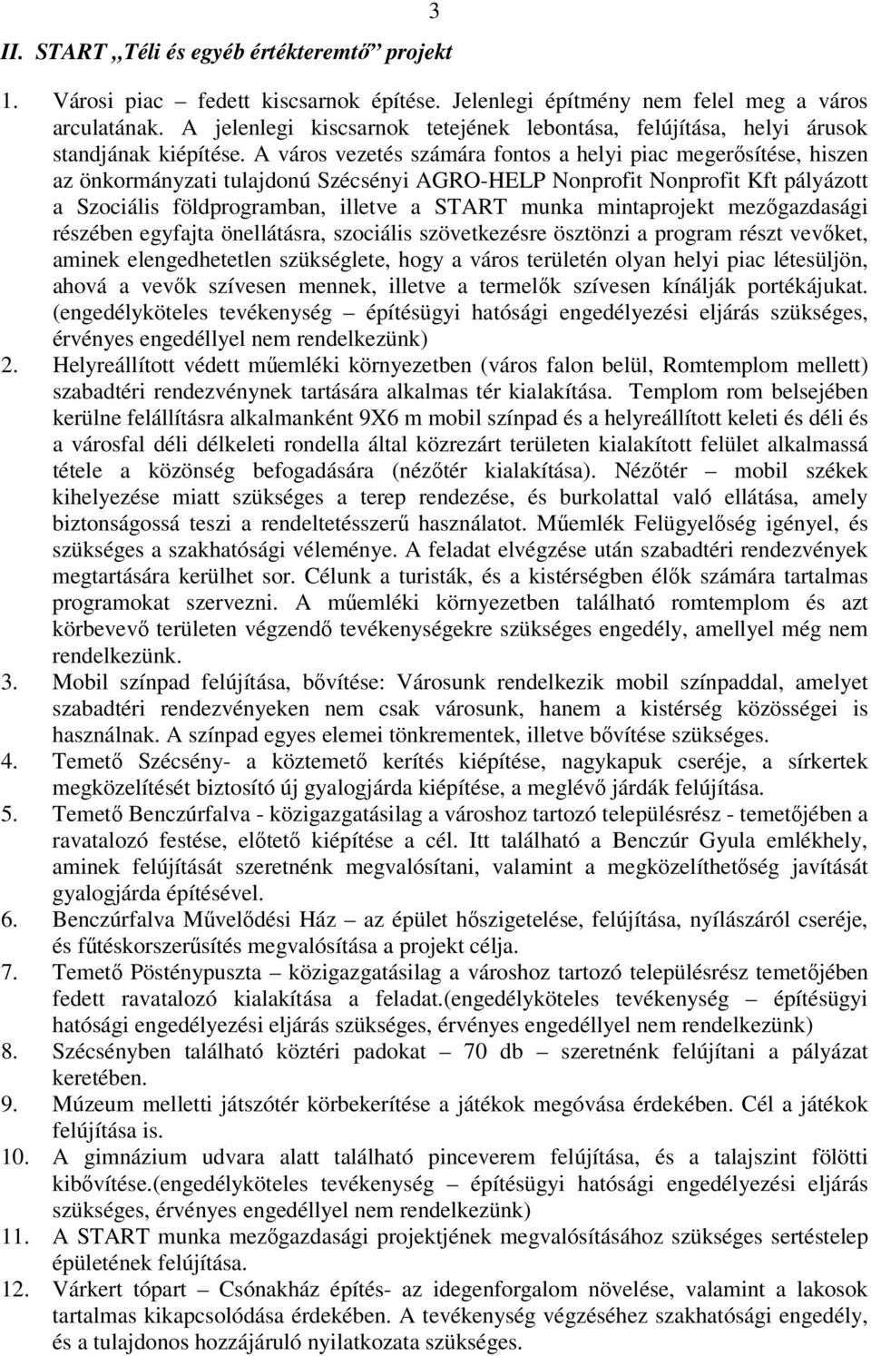 A város vezetés számára fontos a helyi piac megerősítése, hiszen az önkormányzati tulajdonú Szécsényi AGRO-HELP Nonprofit Nonprofit Kft pályázott a Szociális földprogramban, illetve a START munka