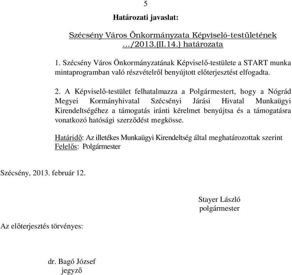 A Képviselő-testület felhatalmazza a Polgármestert, hogy a Nógrád Megyei Kormányhivatal Szécsényi Járási Hivatal Munkaügyi Kirendeltségéhez a támogatás iránti kérelmet